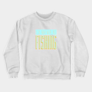 I'd Rather Be Fishing Crewneck Sweatshirt